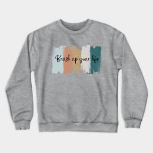 Brush up your life abstract art tee Crewneck Sweatshirt